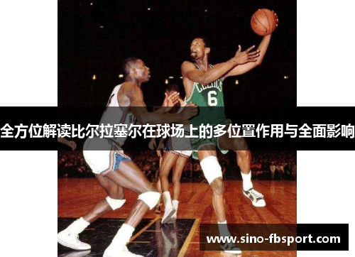 全方位解读比尔拉塞尔在球场上的多位置作用与全面影响