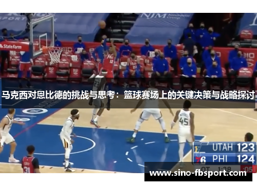 马克西对恩比德的挑战与思考：篮球赛场上的关键决策与战略探讨