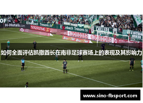 如何全面评估凯撒酋长在南非足球赛场上的表现及其影响力