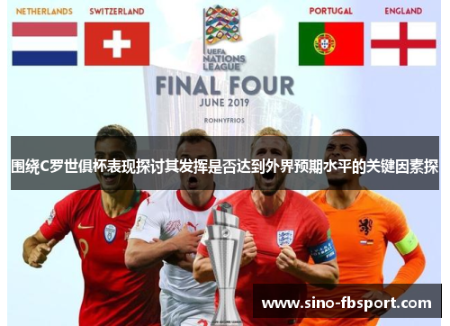 围绕C罗世俱杯表现探讨其发挥是否达到外界预期水平的关键因素探