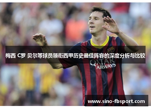 梅西 C罗 贝尔等球员领衔西甲历史最佳阵容的深度分析与比较 梅西 C罗 贝尔等球员领衔西甲历史最佳阵容的深度分析与比较