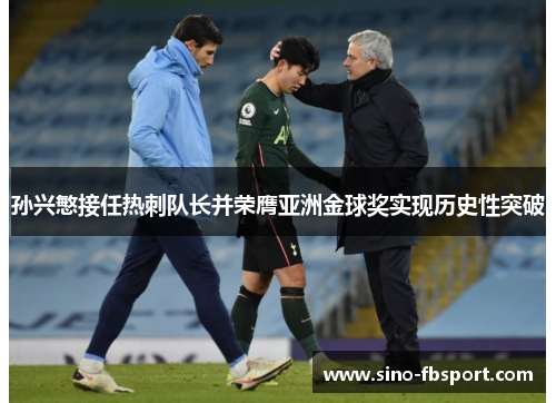 孙兴慜接任热刺队长并荣膺亚洲金球奖实现历史性突破 孙兴慜接任热刺队长并荣膺亚洲金球奖实现历史性突破