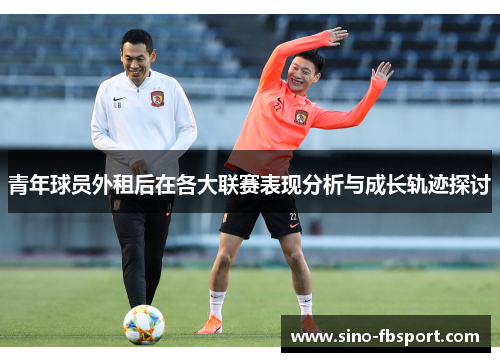 青年球员外租后在各大联赛表现分析与成长轨迹探讨